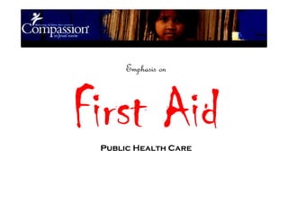 Emphasis on
First AidFirst AidPublic Health Care
 