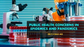 PUBLIC HEALTH CONCERNS IN
EPIDEMICS AND PANDEMICS
DR.T.V.RAO MD
Dr.T.V.Rao MD
1
 