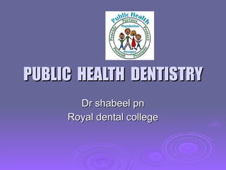 PUBLIC  HEALTH  DENTISTRY Dr shabeel pn Royal dental college 