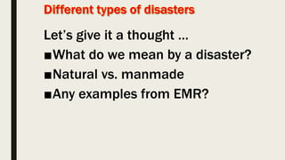 Let’s give it a thought …
■What do we mean by a disaster?
■Natural vs. manmade
■Any examples from EMR?
 