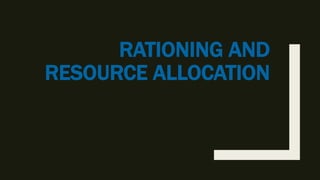 RATIONING AND
RESOURCE ALLOCATION
 