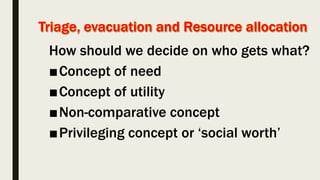 How should we decide on who gets what?
■Concept of need
■Concept of utility
■Non-comparative concept
■Privileging concept or ‘social worth’
 