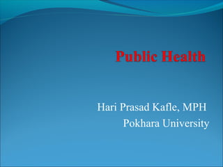 Hari Prasad Kafle, MPH
Pokhara University
 