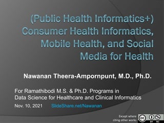 Nawanan Theera-Ampornpunt, M.D., Ph.D.
For Ramathibodi M.S. & Ph.D. Programs in
Data Science for Healthcare and Clinical Informatics
Nov. 10, 2021 SlideShare.net/Nawanan
Except where
citing other works
 