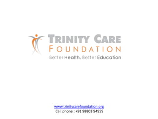 www.trinitycarefoundation.org
Cell phone : +91 98803 94959
 
