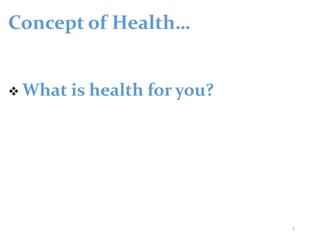 Concept of Health…
 What is health for you?
7
 