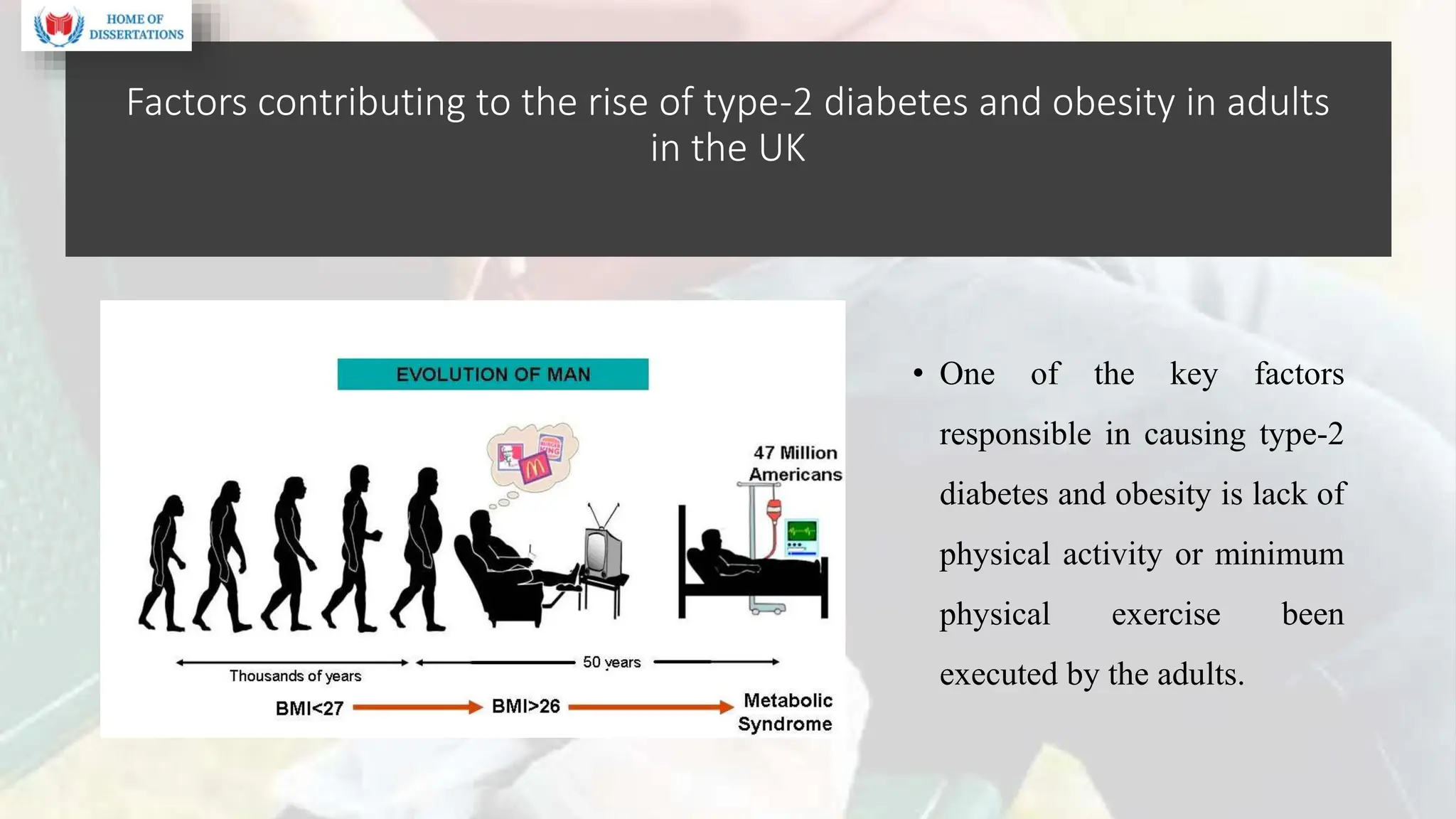 Factors contributing to the rise of type-2 diabetes and obesity in adults
in the UK
• One of the key factors
responsible in causing type-2
diabetes and obesity is lack of
physical activity or minimum
physical exercise been
executed by the adults.
 