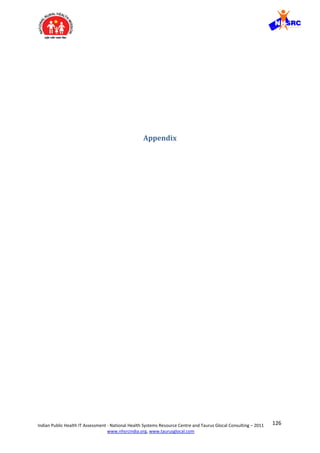 126Indian Public Health IT Assessment - National Health Systems Resource Centre and Taurus Glocal Consulting – 2011
www.nhsrcindia.org, www.taurusglocal.com
Appendix
 