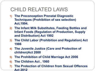 CHILD RELATED LAWS
1) The Preconception Prenatal Diagnostic
Techniques (Prohibition of sex selection)
Act,1994.
2) The Inf...
