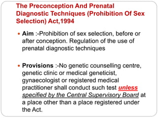 The Preconception And Prenatal
Diagnostic Techniques (Prohibition Of Sex
Selection) Act,1994
 Aim :-Prohibition of sex se...