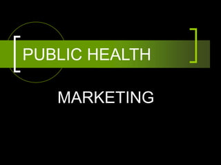 PUBLIC HEALTH
MARKETING
 