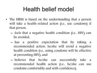 • The HBM is based on the understanding that a person
will take a health-related action (i.e., use condoms) if
that person...