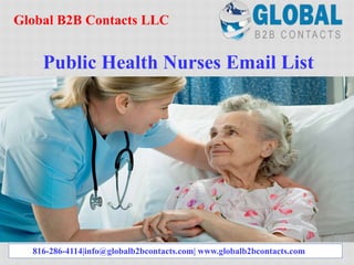 Public Health Nurses Email List
Global B2B Contacts LLC
816-286-4114|info@globalb2bcontacts.com| www.globalb2bcontacts.com
 