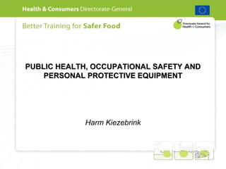 PUBLIC HEALTH, OCCUPATIONAL SAFETY AND
PERSONAL PROTECTIVE EQUIPMENT

Harm Kiezebrink

 