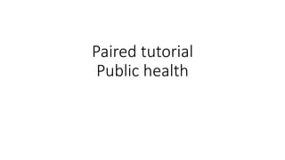Paired tutorial
Public health
 