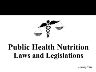 Public Health Nutrition
Laws and Legislations
- Janrey Tiña
 