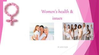 Women’s health &
issues
BY: SAFIA TAHIR
 