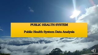 PUBLICHEALTHSYSTEM
Public HealthSystemData Analysis
 