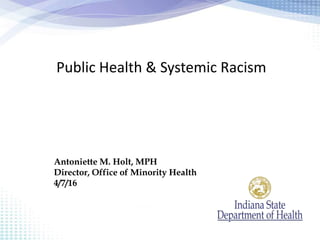 Public Health & Systemic Racism
Antoniette M. Holt, MPH
Director, Office of Minority Health
4/7/16
 