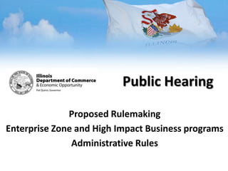 Proposed Rulemaking
Enterprise Zone and High Impact Business programs
Administrative Rules
Public Hearing
 
