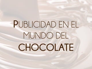 PUBLICIDAD EN EL
MUNDO DEL

CHOCOLATE

 