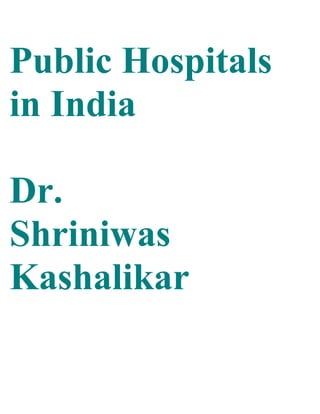Public Hospitals
in India

Dr.
Shriniwas
Kashalikar
 