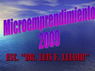 ESC. “DR. LUIS F. LELOIR” Microemprendimiento 2009 