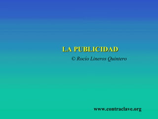 LA PUBLICIDAD ©  Rocío Lineros Quintero www.contraclave.org 