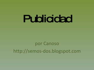 Publicidad por Canoso http://semos-dos.blogspot.com 