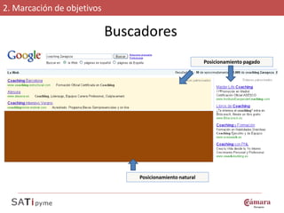 2. Marcación de objetivos

                            Buscadores
                                                          Posicionamiento pagado




                                Posicionamiento natural
 