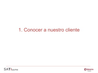 1. Conocer a nuestro cliente
 