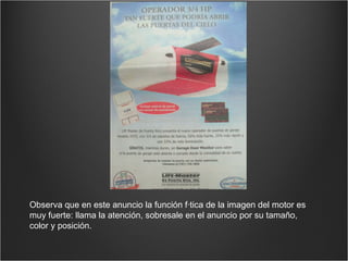 Observa que en este anuncio la función fática de la imagen del motor es muy fuerte: llama la atención, sobresale en el anuncio por su tamaño, color y posición. 