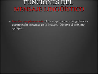 FUNCIONES DEL  MENSAJE LINGÜÍSTICO 4.  función complementaria : el texto aporta nuevos significados que no están presentes en la imagen.   Observa el próximo ejemplo.  