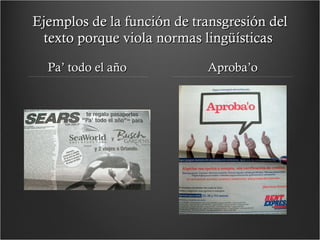 Ejemplos de la función de transgresión del texto porque viola normas lingüísticas  Pa’ todo el año Aproba’o 