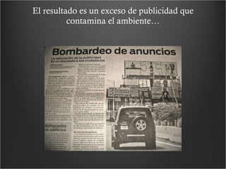 El resultado es un exceso de publicidad que contamina el ambiente… 