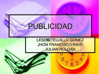 PUBLICIDAD LESLIE TEUJILLO GOMEZ JHON FRANCISCO RAVE JULIAN ROLDAN 