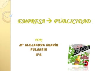 EMPRESA  PUBLICIDAD POR: Mª Alejandra Guarín Pulgarin 11ºB 