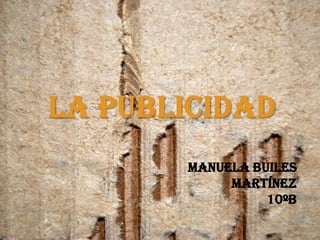 La Publicidad MANUELA BUILES MARTÍNEZ 10ºB 