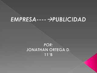 EMPRESA----PUBLICIDAD POR: JONATHAN ORTEGA D. 11°B 
