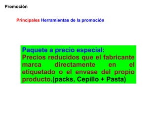 Promoción Paquete a precio especial: Precios reducidos que el fabricante marca directamente en el etiquetado o el envase del propio producto .(packs, Cepillo + Pasta) Principales  Herramientas de la promoción 