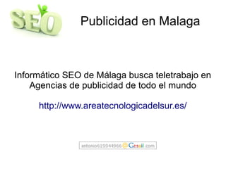 Publicidad en Malaga
Informático SEO de Málaga busca teletrabajo en
Agencias de publicidad de todo el mundo
http://www.areatecnologicadelsur.es/
 