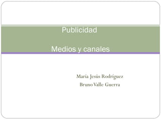María Jesús Rodríguez
BrunoValle Guerra
Publicidad
Medios y canales
 