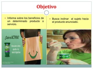 Objetivo
 Informa sobre los beneficios de

un determinado producto o
servicio.

 Busca inclinar

al sujeto hacia
el producto anunciado.

 