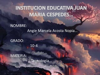 NOMBRE:
Angie Marcela Acosta Nopia…
GRADO:
10-4
MATERIA:
Tecnología…
 