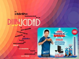 El
objetivo
fundamental
de la
es
al
público
hacia
un
determinado
bien
de
consumo
o
hacia
un
determinado
servicio