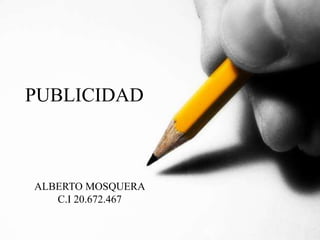 PUBLICIDAD 
ALBERTO MOSQUERA 
C.I 20.672.467 
 