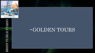 BRIEF PUBLICITARIO 
•GOLDEN TOURS 
 