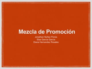 Mezcla de Promoción 
Jonathan Núñez Flores 
Elsa García García 
Diana Hernandez Rosales 
 