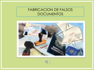 FABRICACION DE FALSOS
DOCUMENTOS
 