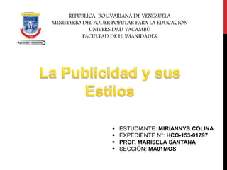 REPÚBLICA BOLIVARIANA DE VENEZUELA
MINISTERIO DEL PODER POPULAR PARA LA EDUCACIÓN
UNIVERSIDAD YACAMBÚ
FACULTAD DE HUMANIDADES
 ESTUDIANTE: MIRIANNYS COLINA
 EXPEDIENTE N°: HCO-153-01797
 PROF. MARISELA SANTANA
 SECCIÓN: MA01MOS
 